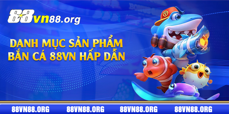 Danh mục sản phẩm bắn cá 88vn hấp dẫn 