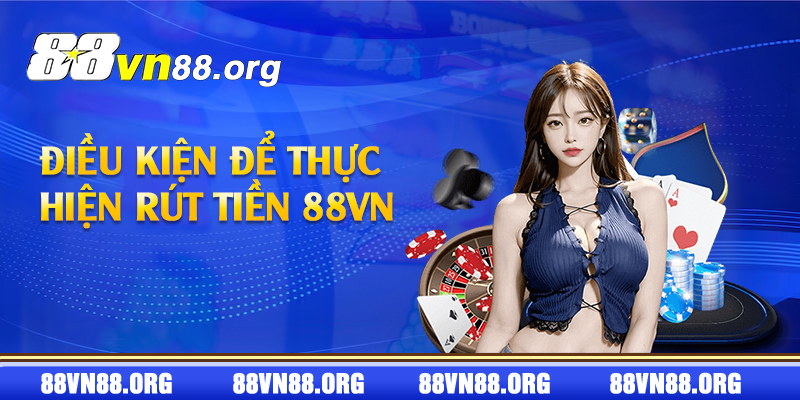 Điều kiện để thực hiện rút tiền 88vn