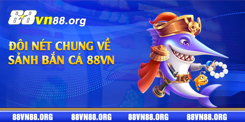 Đôi nét chung về sảnh bắn cá 88vn